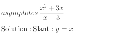 The asymptotes of (x^2+3x)/(x+3) is Slant: y=x